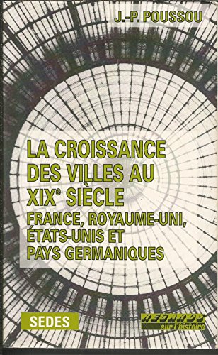 Stock image for La croissance des villes au XIXe sicle : France, Royaume-Uni, tats-Unis et pays germaniques for sale by Ammareal