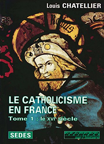 Imagen de archivo de Le Catholicisme en France, tome 1 : Le XVIe sicle a la venta por Ammareal