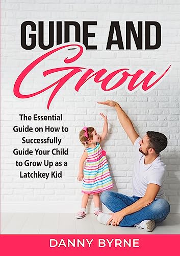 9782718550695: Guide and Grow: The Essential Guide on How to Successfully Guide Your Child to Grow Up as a Latchkey Kid