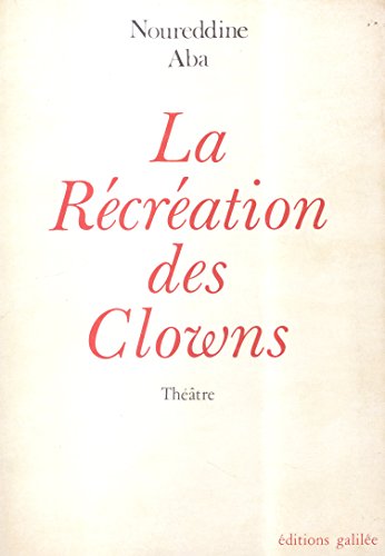 La reÌcreÌation des clowns: TheÌaÌ‚tre (DeÌbats) (French Edition) (9782718601632) by Aba, Noureddine
