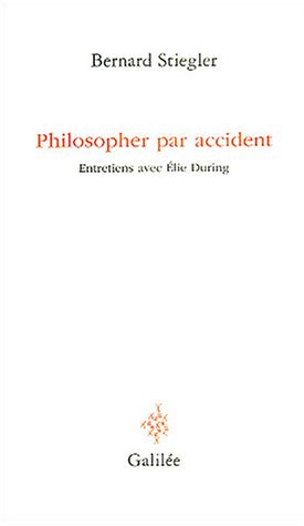 Philosopher par accident : Entretiens avec Elie During - Stiegler, Bernard