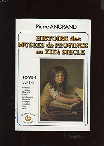 Histoire des musées de province au XIXe siècle Tome 4 Centre