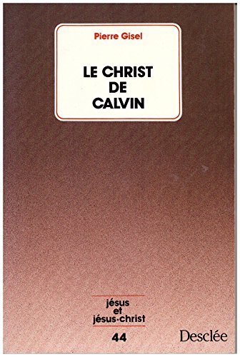 Le Christ de Calvin (Collection 'Jésus et Jésus-Christ', no. 44) (French Edition)