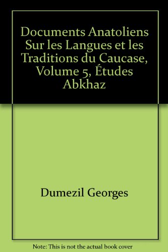 Documents anatoliens sur les langues et les traditions du Caucase, volume 5, Etudes abkhaz (French Edition) (9782720001673) by Georges, DUMEZIL