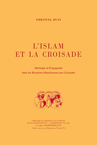 L'islam et la croisade. IdÃ©ologie et propagande dans les rÃ©actions musulmanes aux croisades (French Edition) (9782720009617) by SIVAN, Emmanuel