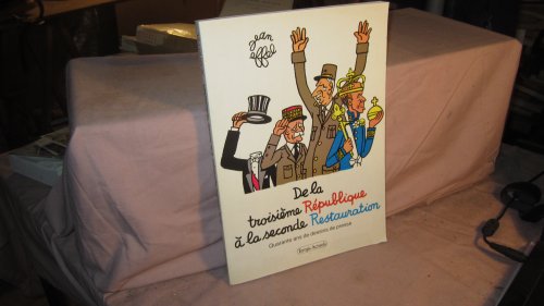 De la troisieme Republique a la seconde Restauration. Quarante ans de dessins de presse.