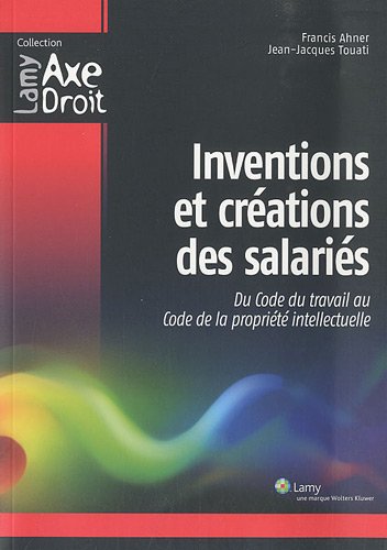 Stock image for Inventions et crations des salaris: Du Code du travail au Code de la proprit intellectuelle Ahner, Francis et Touati, Jean-Jacques for sale by BIBLIO-NET