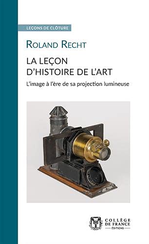 Stock image for LA LECON D'HISTOIRE DE L'ART. L'IMAGE A L'ERE DE SA PROJECTION LUMINE USE for sale by medimops