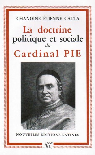 Beispielbild fr La doctrine politique et sociale du cardinal Pie - 1815-1882 zum Verkauf von Gallix