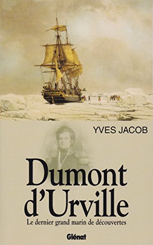 DUMONT D'URVILLE - LE DERNIER GRAND MARIN DE DECOUVERTES