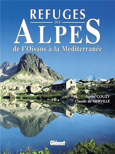 Refuges des Alpes: De l'Oisans Ã  la MÃ©diterranÃ©e (9782723421980) by Merville, Claude De; Couzy, AgnÃ¨s