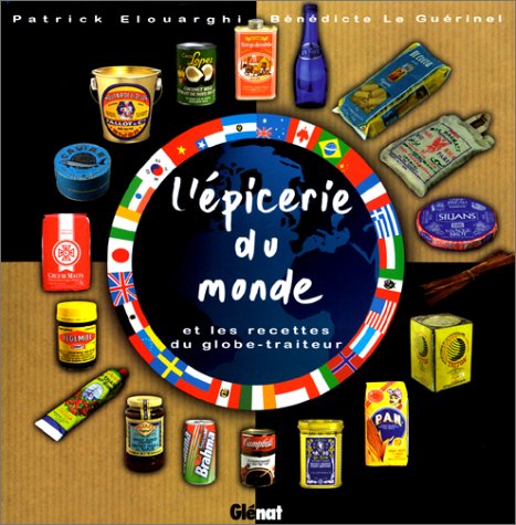 L'épicerie du monde et les recettes du globe-traiteur - Elouarghi, Patrick, Le Guérinel, Bénédicte