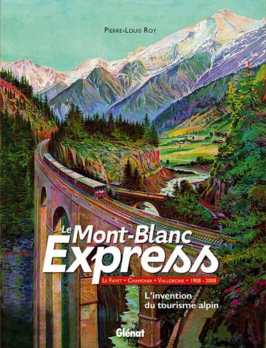 Beispielbild fr Le Mont-Blanc Express: Le Fayet-Chamonix-Vallorcine 1908-2008 L'invention du tourisme alpin zum Verkauf von Ammareal
