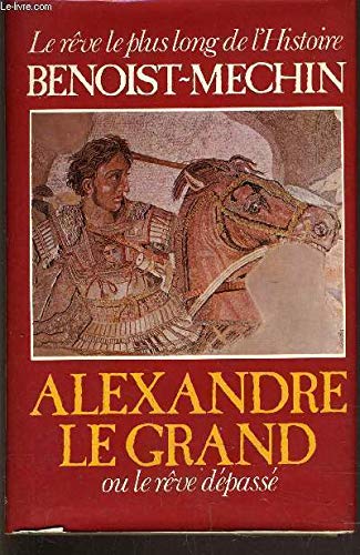 9782724204186: Alexandre le Grand ou le Rve dpass: 356-323 avant Jsus-Christ (Le Rve le plus long de l'histoire)