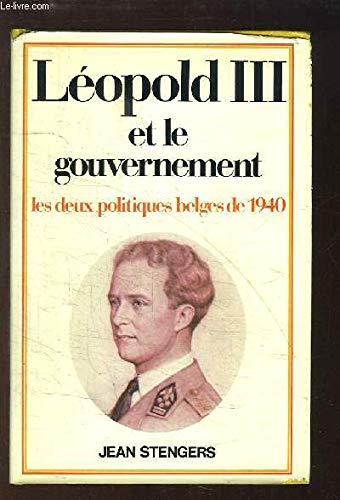 Beispielbild fr LEOPOLD III ET LE GOUVERNEMENT - LES DEUX POLITIQUES BELGES DE 1940 - zum Verkauf von .G.D.