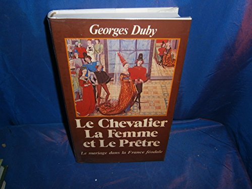 Le Chevalier, La Femme et Le Prêtre. Le Mariage Dans La France Féodale.