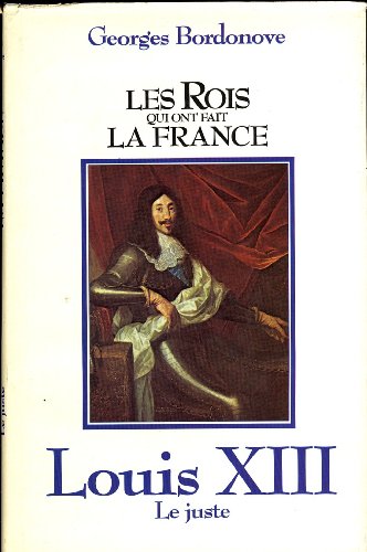 Stock image for Louis XIII +treize : Le Juste (Les Rois qui ont fait la France . Les Bourbons .) for sale by LIVREAUTRESORSAS