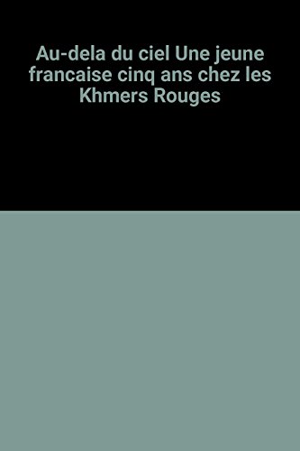 AU DELA DU CIEL ; UNE JEUNE FRANCAISE CINQ ANS CHEZ LES KHMERS ROUGES