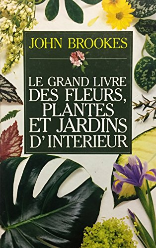 Le Grand livre des fleurs, plantes et jardins d'intÃ©rieur (9782724231755) by Unknown Author