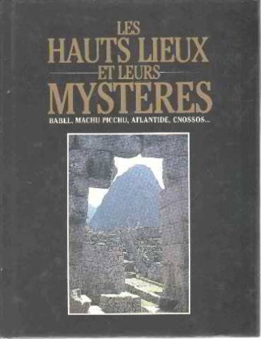 Beispielbild fr Les Hauts lieux et leurs mysteres : Babel, Machu Picchu, Atlantide, Cnossos zum Verkauf von Ammareal