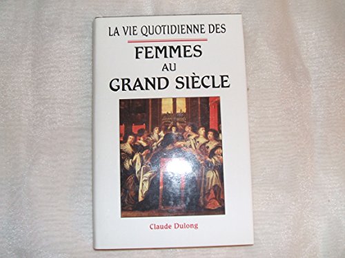 Imagen de archivo de La Vie Quotidienne Des Femmes Au Grand Sicle a la venta por Ammareal