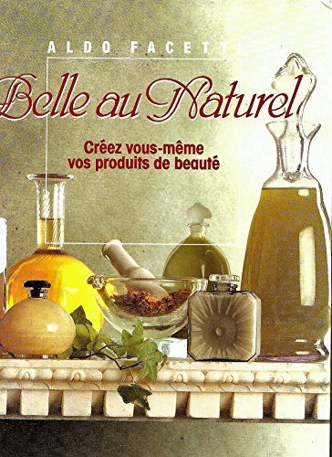 Stock image for Belle Au Naturel, Crez Vous Mme Vos Produits De beaut for sale by Librairie Ancienne Ren Vernet