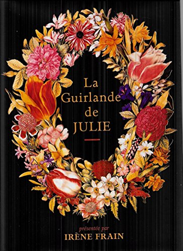 9782724255003: La guirlande de Julie. Suivie d'un dictionnaire du Langage des fleurs aux fins de chiffrer et dchiffrer vos tendres messages floraux