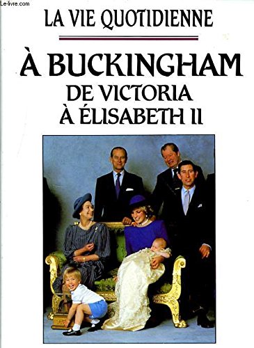 Stock image for La vie quotidienne Buckingham : De Victoria  Elisabeth II for sale by Ammareal
