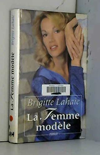 LA FEMME MODELE. - LAHAIE BRIGITTE