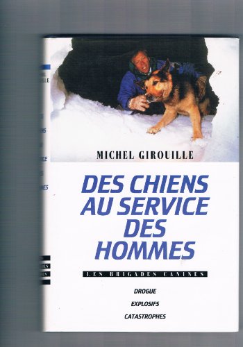 9782724277081: Des chiens au service des hommes - Les brigades canines - Drogue - Explosifs - Catastrophes