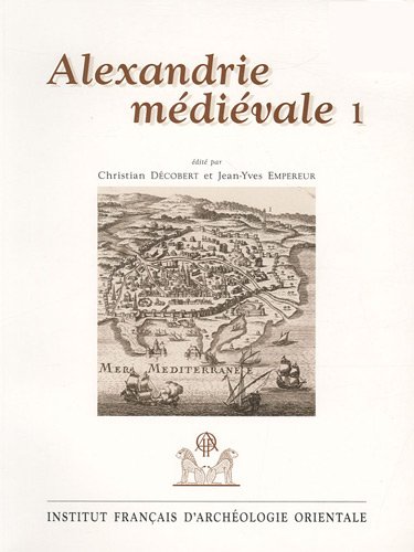 Alexandrie médiévale : Tome 1 - Christian Décobert; Annick Martin; Jean Gascou; Maurice Martin; Moustafa Anouar Taher; Véronique François; Roland-Pierre Gayraud; Doris Behrens-Abouseif