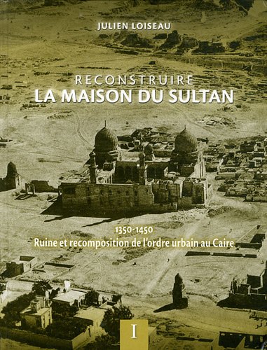 9782724705577: Reconstruire la maison du Sultan: Ruine et recomposition de l'ordre urbain au Caire (1350-1450) 2 volumes
