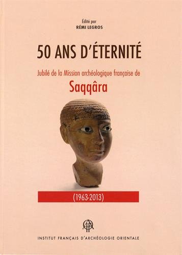 Imagen de archivo de Cinquante ans d'ternit : Jubil de la Mission archologique franaise de Saqqra a la venta por Revaluation Books