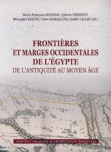 9782724708486: Frontieres Et Marges Occidentales de l'Egypte de l'Antiquite Au Moyen Age: Actes du colloque international, Le Caire, 2-3 dcembre 2017 (Bibliotheque D'etude, 181)