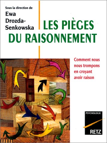 9782725618777: Les Pieges Du Raisonnement. Comment Nous Nous Trompons En Croyant Avoir Raison