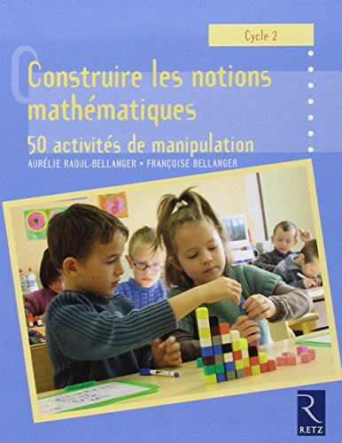 9782725629322: CONSTRUIRE LES NOTIONS MATHEMATIQUES CYCLE 2 - 50 ACTIVITES DE MANIPULATION