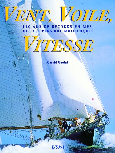 9782726886090: Vent, Voile, Vitesse: 150 ans de records en mer, des clippers aux multicoques