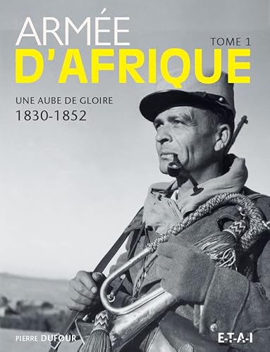 Beispielbild fr Arme d'Afrique: Tome 1 : Une aube de gloire (1830-1852) zum Verkauf von Ammareal