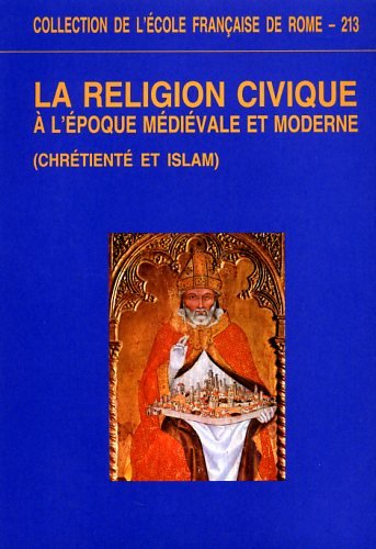 La Religion Civique a l'epoque medievale et moderne (chretiente et islam).; Actes du colloque "Hi...