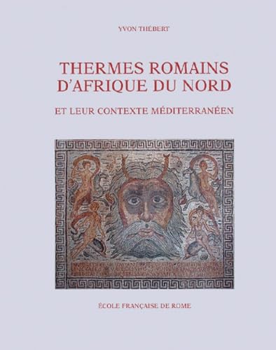 Thermes Romains D'Afrique Du Nord Et Leur Contexte Mediterraneen: etudes D'histoire Et D'archeologie