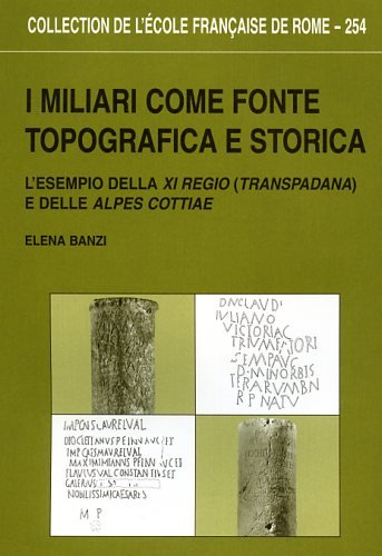 I Miliari come Fonte Topografica e Storica. L'Esempio della XI Regio (Transpadana) e delle Alpes ...