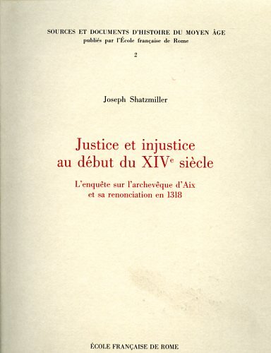 9782728305698: Justice et injustice au dbut du XIVe sicle. L'enqute sur l'archevque d'Aix et sa renonciation en 1318