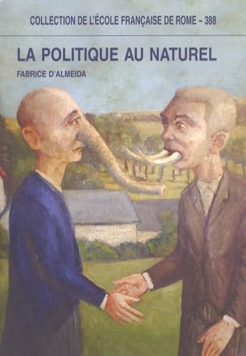 9782728306060: La politique au naturel: Comportement des hommes politiques et reprsentations publiques en France et en Italie du XIXe au XXIe sicle