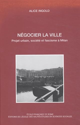 NEGOCIER LA VILLE. PROJET URBAIN, SOCIETE ET FASCISME A MILAN