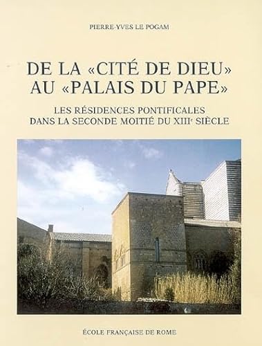 De la citÃ© de dieu au palais du pape : les residences pontificales dans la secon: LES RESIDENCES PONTIFICALES DANS LA SECONDE MOITIE DU XIIIE SIECLE (1254-1304) (9782728307296) by P.-Y. Le Pogam