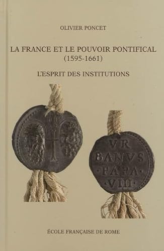 Beispielbild fr La France et le pouvoir pontifical (1595-1661) : l'esprit des institutions: L ESPRIT DES INSTITUTIONS zum Verkauf von Gallix