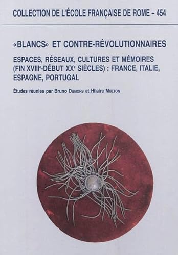 "BLANCS" ET CONTRE-REVOLUTIONNAIRES EN EUROPE. ESPACES, RESEAUX, CULTURES ET MEMOIRES (FIN XVIIIE...