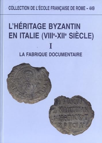 L'héritage byzantin en Italie (VIIIe-XIIe siècle). ------ Volume 1, La fabrique documentaire