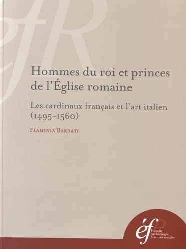 9782728311170: Hommes du roi et princes de l'Eglise romaine: Les cardinaux franais et l'art italien (1495-1560)