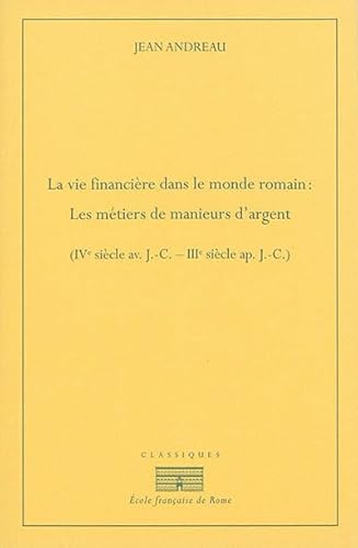 9782728311576: La vie financire dans le monde romain : les mtiers de manieurs d'argent (IVe sicle avant J-C - IIIe sicle aprs J-C): LES METIERS DE MANIEURS ... SIECLE AV. J.-C. ? IIIE SIECLE AP. J.-C.)